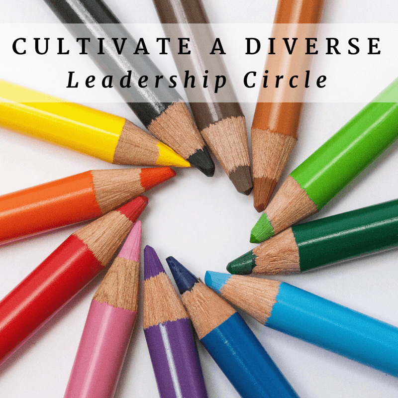 Cultivate a diverse leadership circle