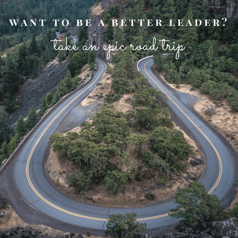 Want to be a better leader? Take an epic road trip.