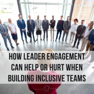 How-leader-engagement-can-help-or-hurt-when-building-inclusive-teams ...